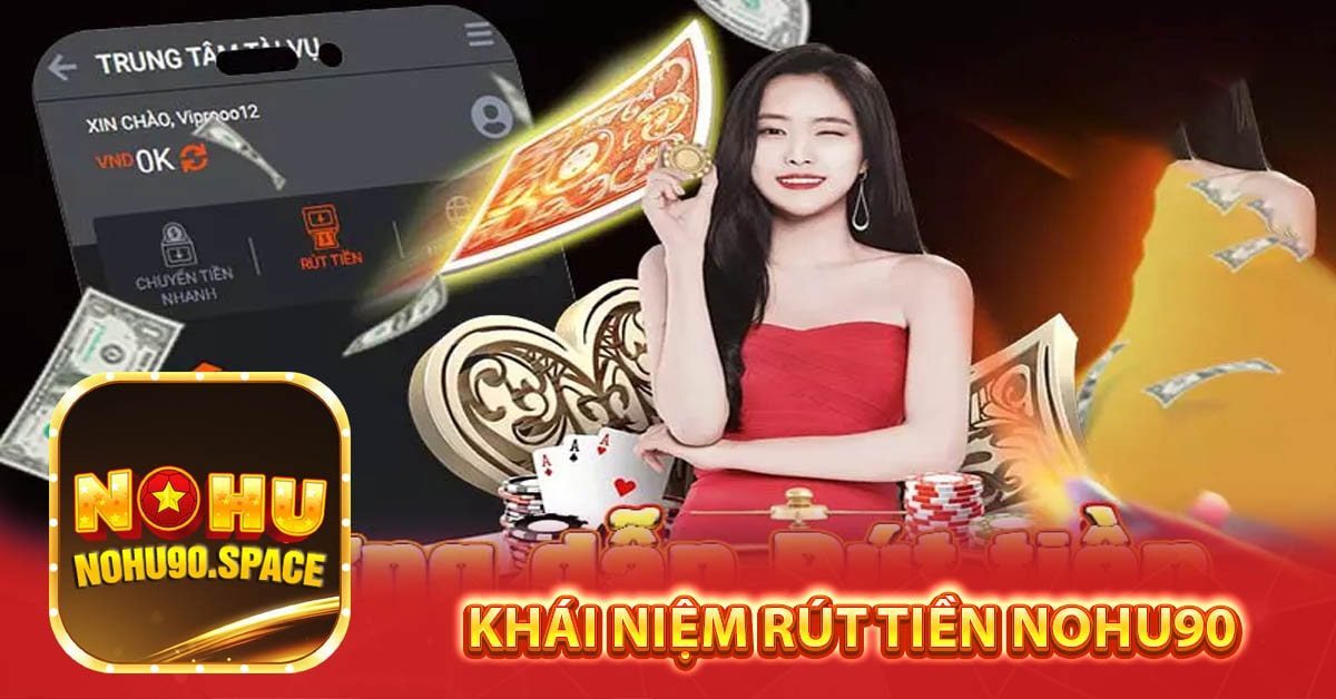Cách Rút Tiền Nohu90 Siêu Nhanh – Về Tài Khoản Trong Tích Tắc - hình ảnh - vipnohu90.com Cách Rút Tiền Nohu90 Siêu Nhanh – Về Tài Khoản Trong Tích Tắc - hình ảnh - vipnohu90.com